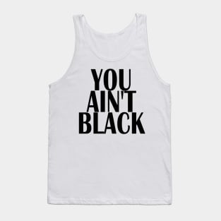 YOU AINT BLACK Tank Top